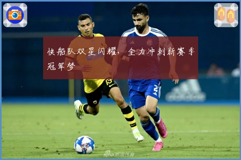 快船队双星闪耀，全力冲刺新赛季冠军梦