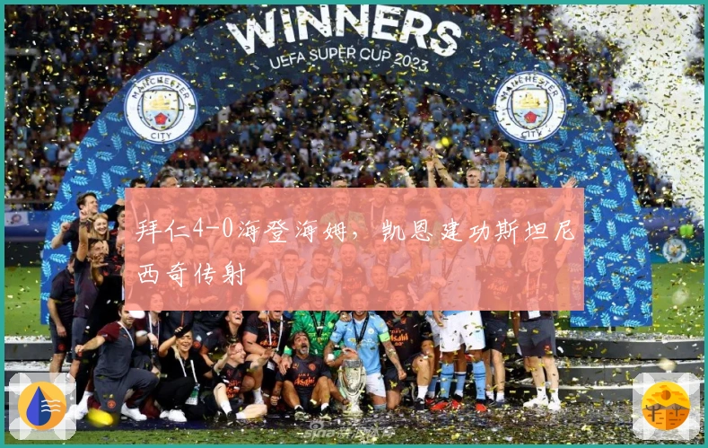 拜仁4-0海登海姆，凯恩建功斯坦尼西奇传射