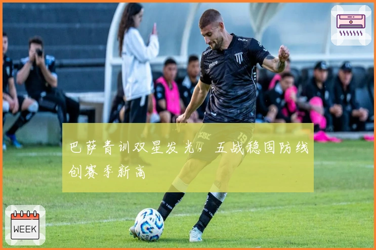 巴萨青训双星发光,五战稳固防线创赛季新高