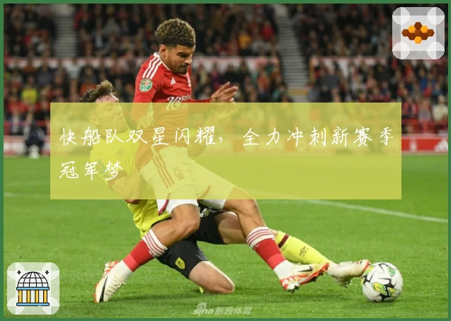 快船队双星闪耀，全力冲刺新赛季冠军梦